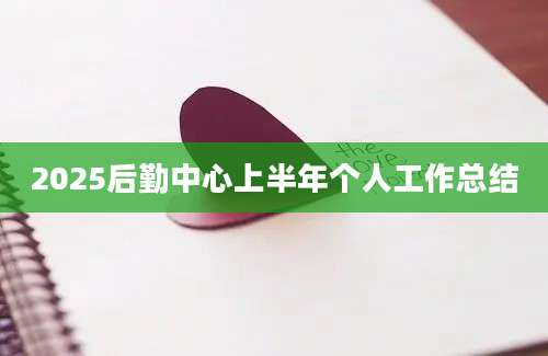 2025后勤中心上半年个人工作总结