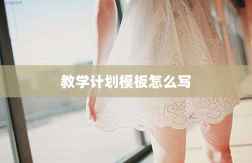 教学计划模板怎么写