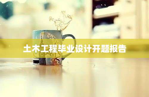 土木工程毕业设计开题报告