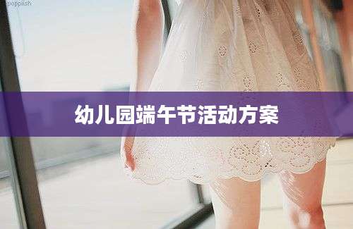 幼儿园端午节活动方案