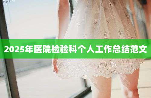 2025年医院检验科个人工作总结范文