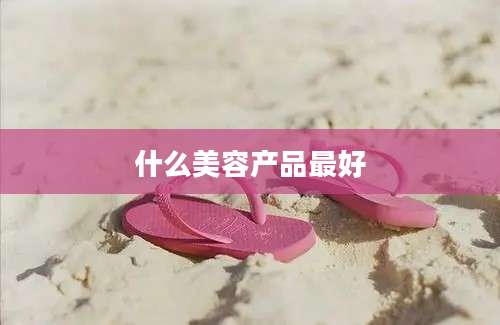 什么美容产品最好