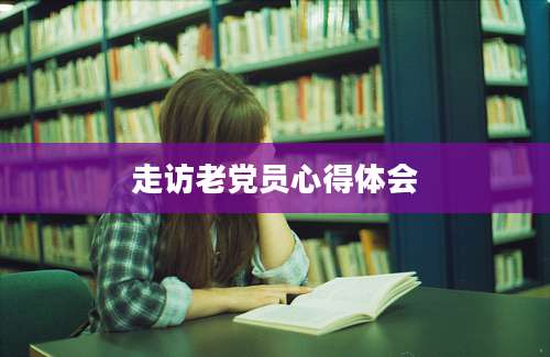 走访老党员心得体会
