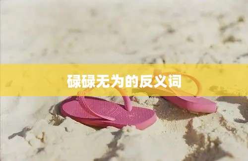 碌碌无为的反义词
