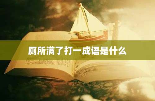 厕所满了打一成语是什么