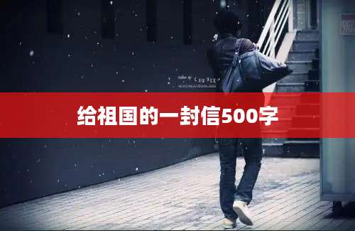 给祖国的一封信500字