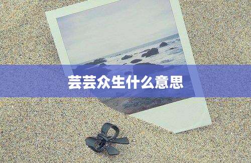 芸芸众生什么意思