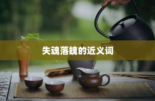 失魂落魄的近义词