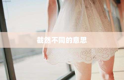截然不同的意思