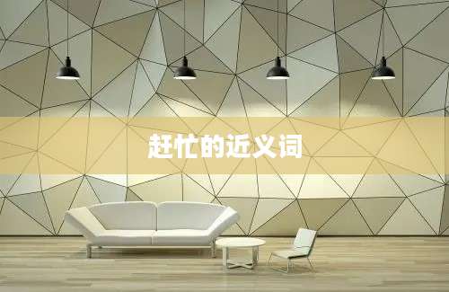 赶忙的近义词