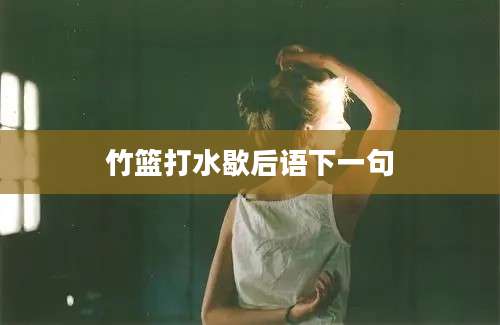 竹篮打水歇后语下一句