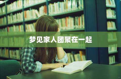 梦见家人团聚在一起