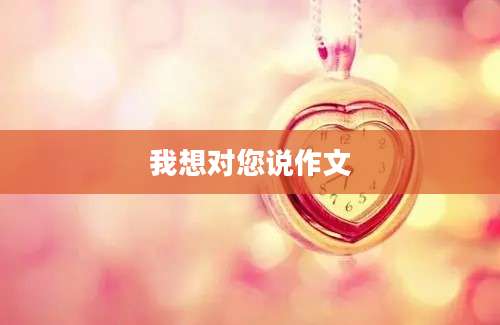 我想对您说作文