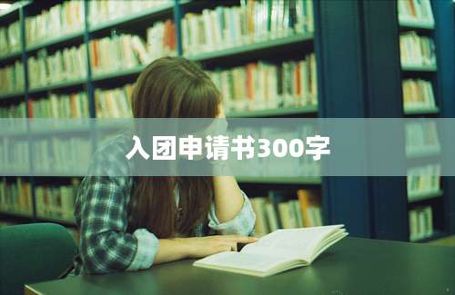 入团申请书300字