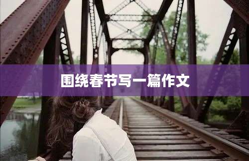 围绕春节写一篇作文