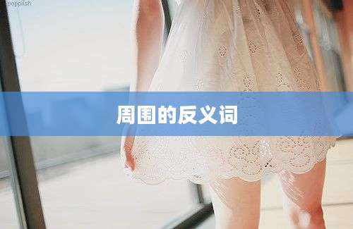 周围的反义词