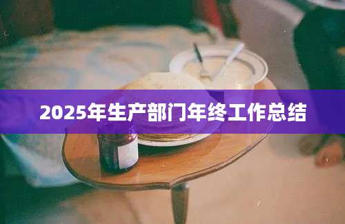2025年生产部门年终工作总结
