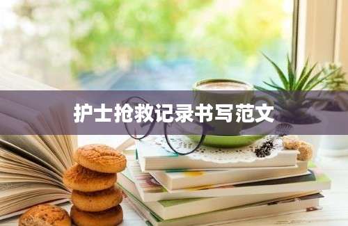护士抢救记录书写范文