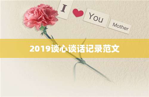 2019谈心谈话记录范文