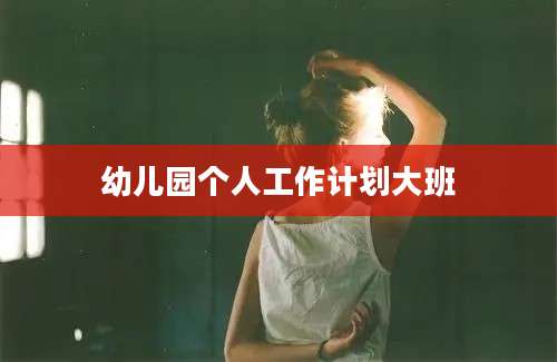 幼儿园个人工作计划大班