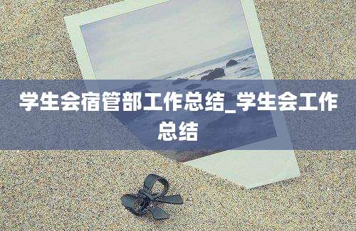 学生会宿管部工作总结_学生会工作总结