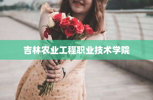 吉林农业工程职业技术学院