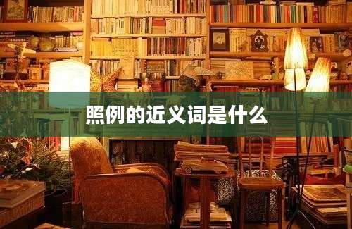 照例的近义词是什么