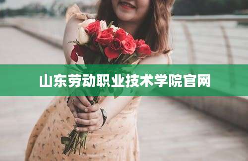 山东劳动职业技术学院官网