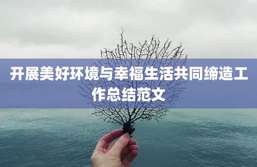 开展美好环境与幸福生活共同缔造工作总结范文
