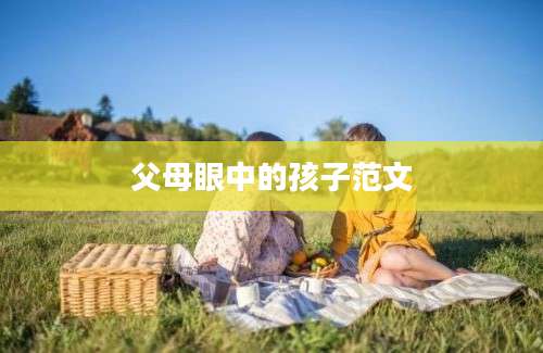 父母眼中的孩子范文