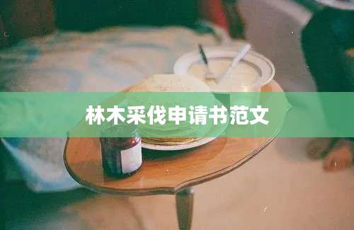 林木采伐申请书范文