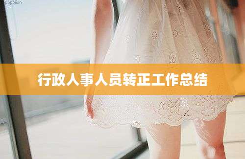行政人事人员转正工作总结