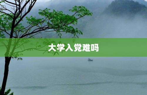 大学入党难吗