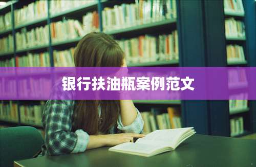 银行扶油瓶案例范文