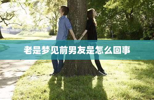 老是梦见前男友是怎么回事