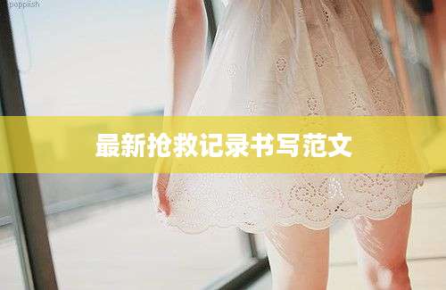 最新抢救记录书写范文