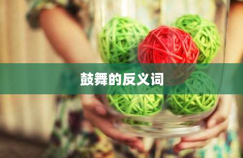 鼓舞的反义词