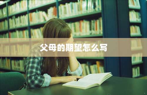 父母的期望怎么写