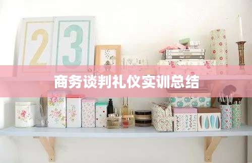 商务谈判礼仪实训总结