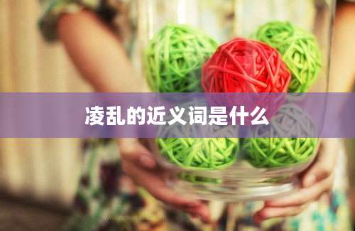 凌乱的近义词是什么