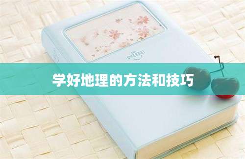 学好地理的方法和技巧