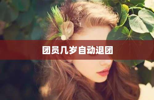 团员几岁自动退团