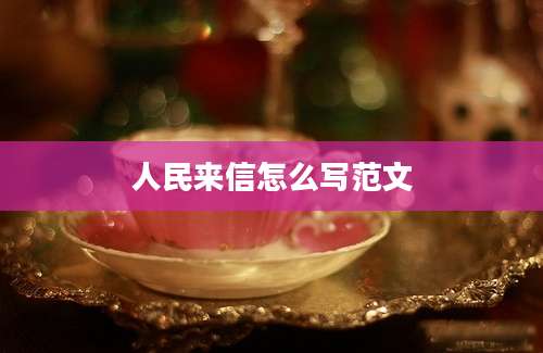 人民来信怎么写范文