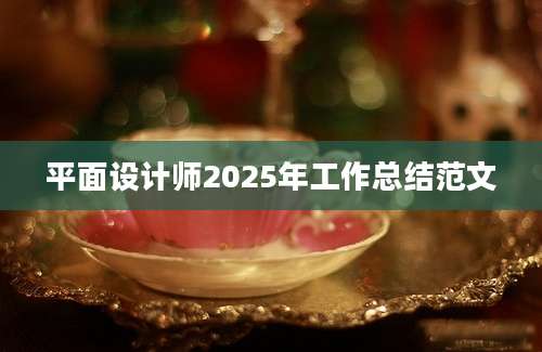平面设计师2025年工作总结范文
