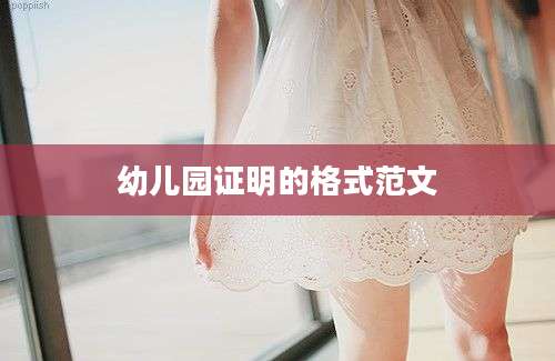幼儿园证明的格式范文