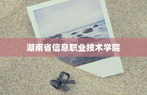 湖南省信息职业技术学院