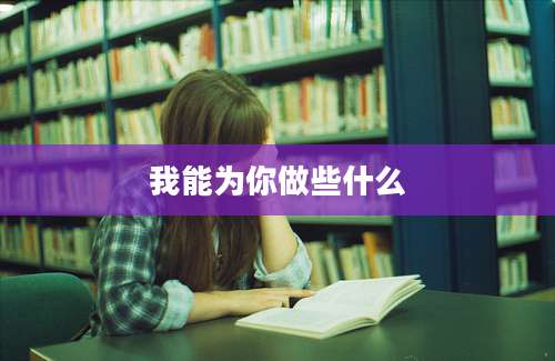 我能为你做些什么