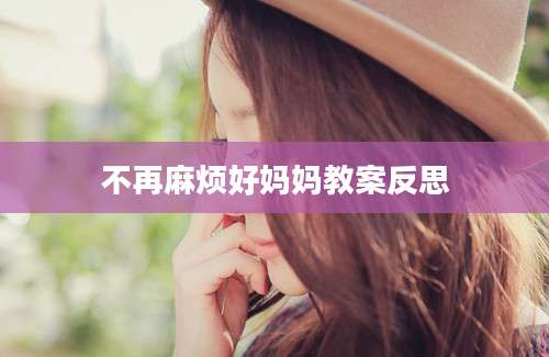 不再麻烦好妈妈教案反思