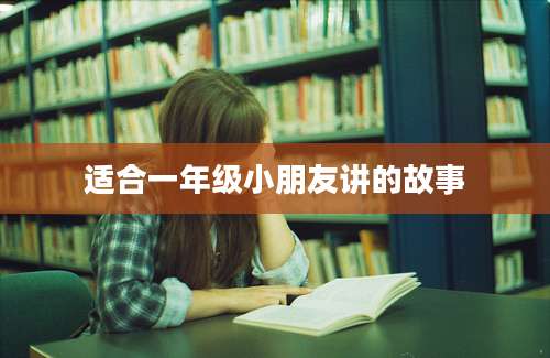适合一年级小朋友讲的故事