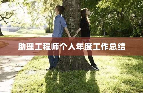 助理工程师个人年度工作总结